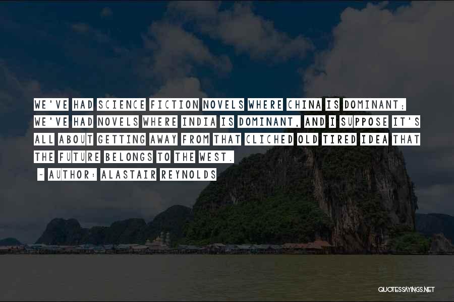 Alastair Reynolds Quotes: We've Had Science Fiction Novels Where China Is Dominant; We've Had Novels Where India Is Dominant, And I Suppose It's