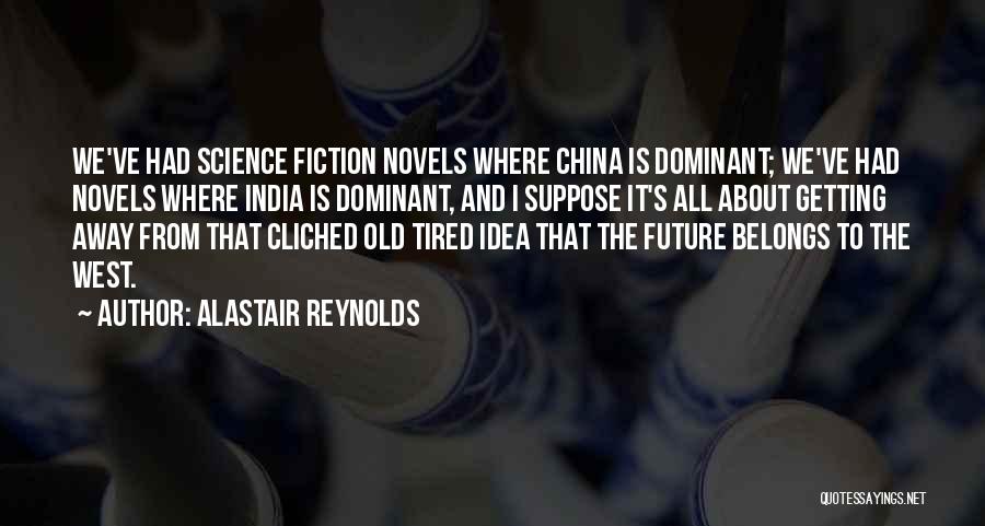 Alastair Reynolds Quotes: We've Had Science Fiction Novels Where China Is Dominant; We've Had Novels Where India Is Dominant, And I Suppose It's