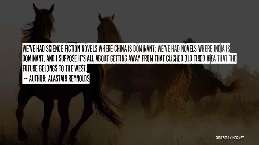 Alastair Reynolds Quotes: We've Had Science Fiction Novels Where China Is Dominant; We've Had Novels Where India Is Dominant, And I Suppose It's