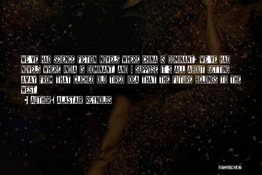 Alastair Reynolds Quotes: We've Had Science Fiction Novels Where China Is Dominant; We've Had Novels Where India Is Dominant, And I Suppose It's