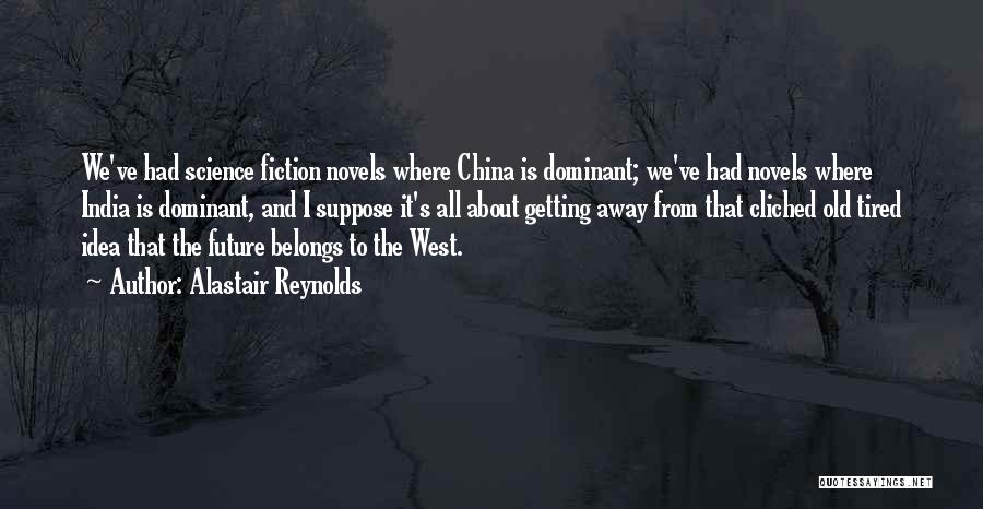 Alastair Reynolds Quotes: We've Had Science Fiction Novels Where China Is Dominant; We've Had Novels Where India Is Dominant, And I Suppose It's