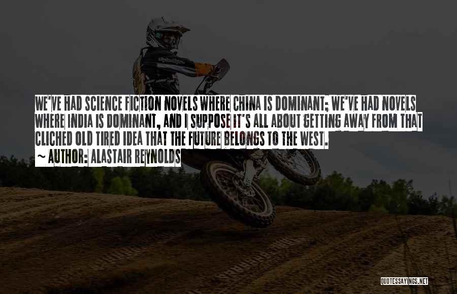 Alastair Reynolds Quotes: We've Had Science Fiction Novels Where China Is Dominant; We've Had Novels Where India Is Dominant, And I Suppose It's