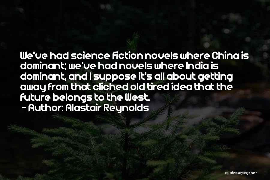 Alastair Reynolds Quotes: We've Had Science Fiction Novels Where China Is Dominant; We've Had Novels Where India Is Dominant, And I Suppose It's