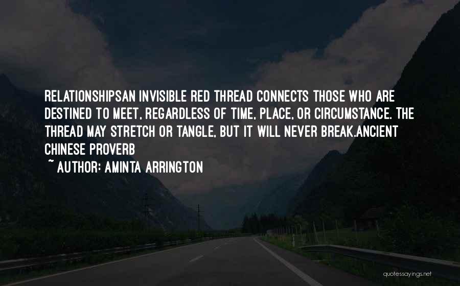 Aminta Arrington Quotes: Relationshipsan Invisible Red Thread Connects Those Who Are Destined To Meet, Regardless Of Time, Place, Or Circumstance. The Thread May