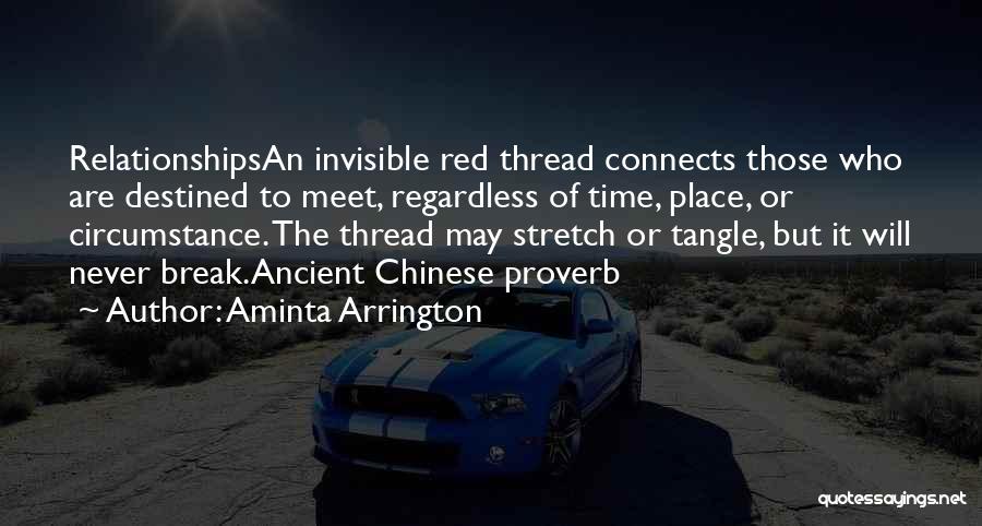 Aminta Arrington Quotes: Relationshipsan Invisible Red Thread Connects Those Who Are Destined To Meet, Regardless Of Time, Place, Or Circumstance. The Thread May