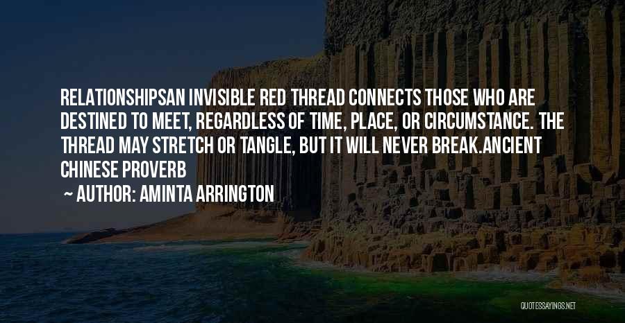 Aminta Arrington Quotes: Relationshipsan Invisible Red Thread Connects Those Who Are Destined To Meet, Regardless Of Time, Place, Or Circumstance. The Thread May