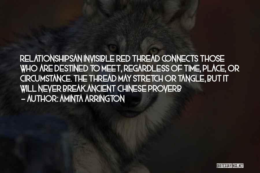 Aminta Arrington Quotes: Relationshipsan Invisible Red Thread Connects Those Who Are Destined To Meet, Regardless Of Time, Place, Or Circumstance. The Thread May
