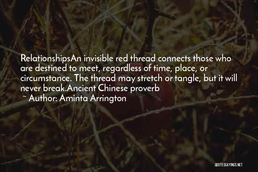 Aminta Arrington Quotes: Relationshipsan Invisible Red Thread Connects Those Who Are Destined To Meet, Regardless Of Time, Place, Or Circumstance. The Thread May