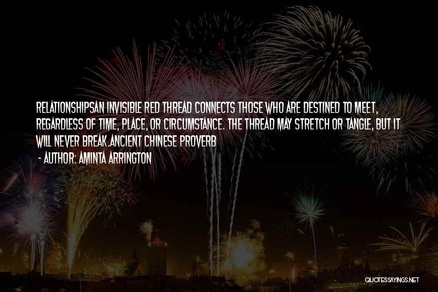 Aminta Arrington Quotes: Relationshipsan Invisible Red Thread Connects Those Who Are Destined To Meet, Regardless Of Time, Place, Or Circumstance. The Thread May