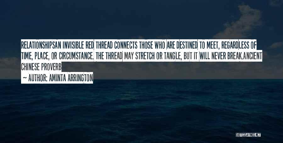 Aminta Arrington Quotes: Relationshipsan Invisible Red Thread Connects Those Who Are Destined To Meet, Regardless Of Time, Place, Or Circumstance. The Thread May