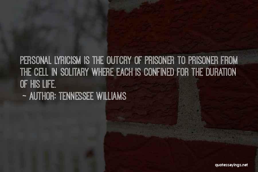 Tennessee Williams Quotes: Personal Lyricism Is The Outcry Of Prisoner To Prisoner From The Cell In Solitary Where Each Is Confined For The