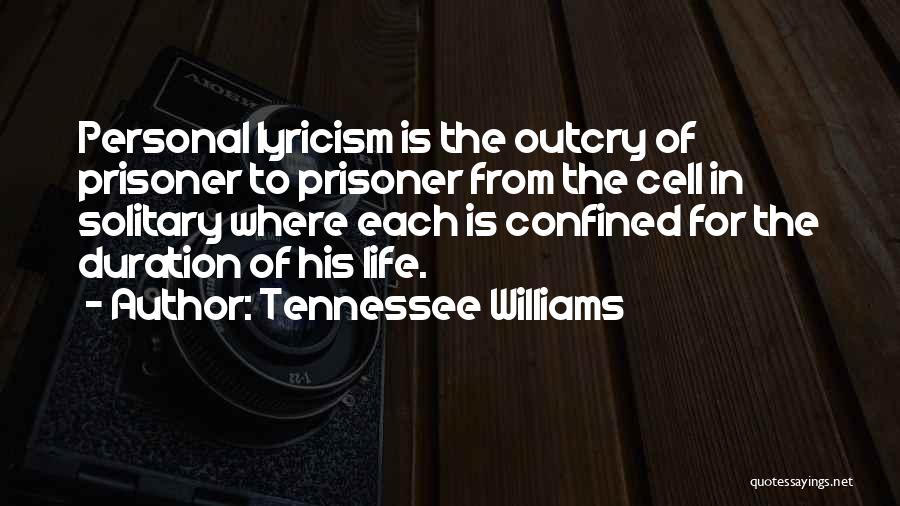 Tennessee Williams Quotes: Personal Lyricism Is The Outcry Of Prisoner To Prisoner From The Cell In Solitary Where Each Is Confined For The