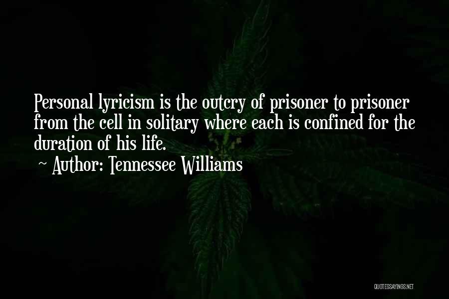 Tennessee Williams Quotes: Personal Lyricism Is The Outcry Of Prisoner To Prisoner From The Cell In Solitary Where Each Is Confined For The