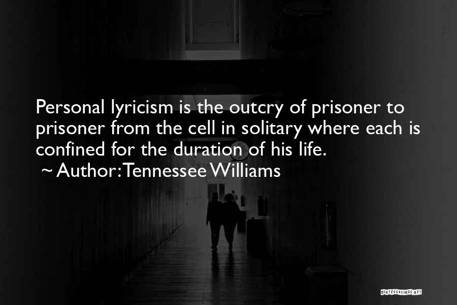 Tennessee Williams Quotes: Personal Lyricism Is The Outcry Of Prisoner To Prisoner From The Cell In Solitary Where Each Is Confined For The