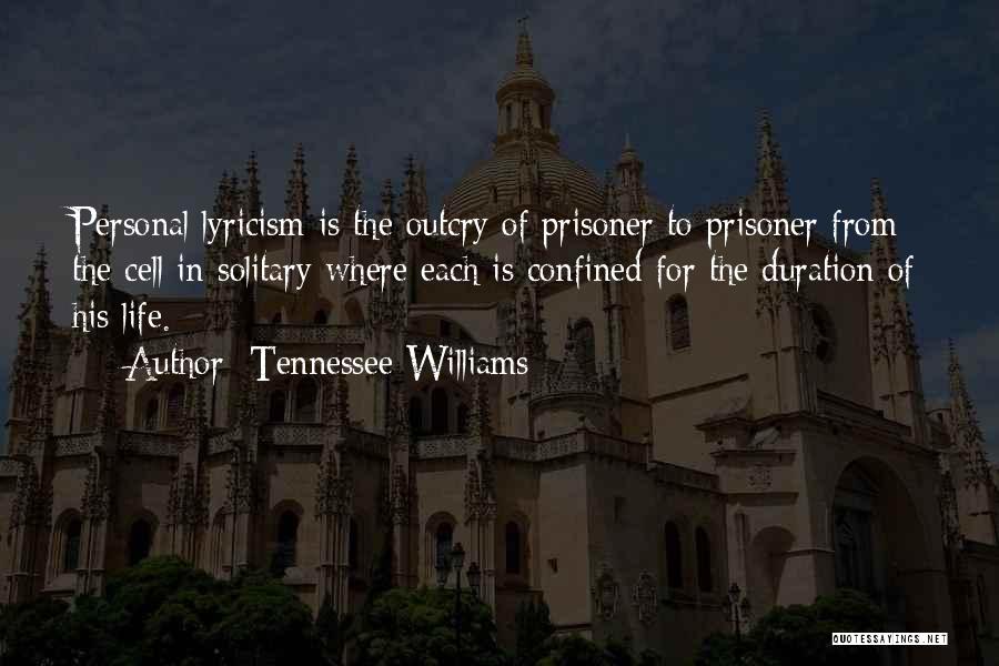 Tennessee Williams Quotes: Personal Lyricism Is The Outcry Of Prisoner To Prisoner From The Cell In Solitary Where Each Is Confined For The