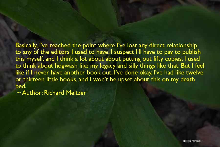 Richard Meltzer Quotes: Basically, I've Reached The Point Where I've Lost Any Direct Relationship To Any Of The Editors I Used To Have.