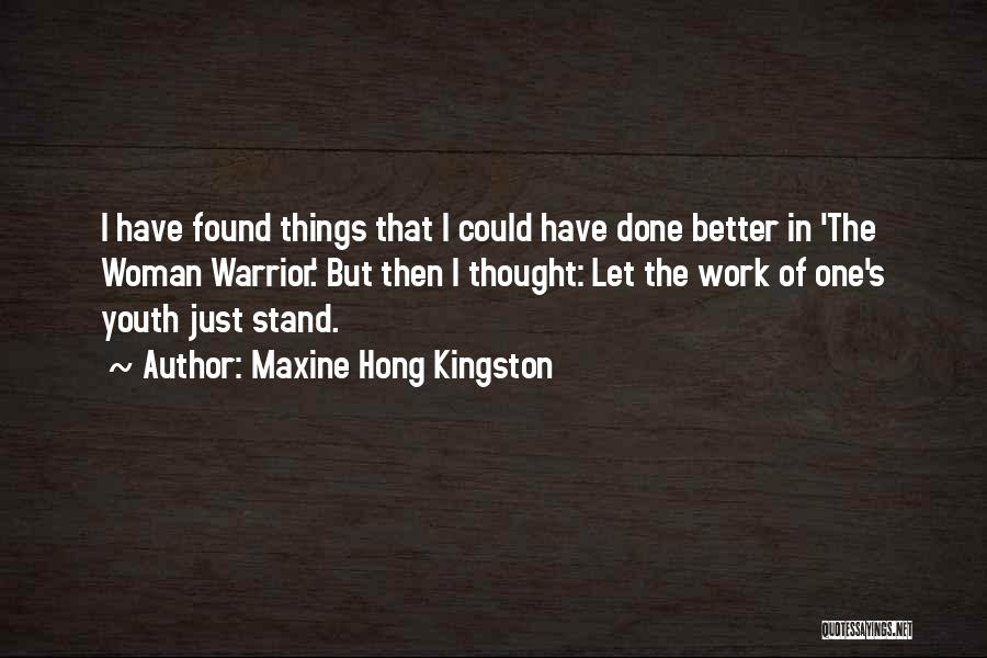 Maxine Hong Kingston Quotes: I Have Found Things That I Could Have Done Better In 'the Woman Warrior.' But Then I Thought: Let The
