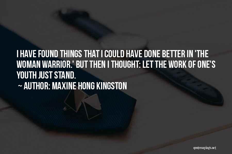 Maxine Hong Kingston Quotes: I Have Found Things That I Could Have Done Better In 'the Woman Warrior.' But Then I Thought: Let The