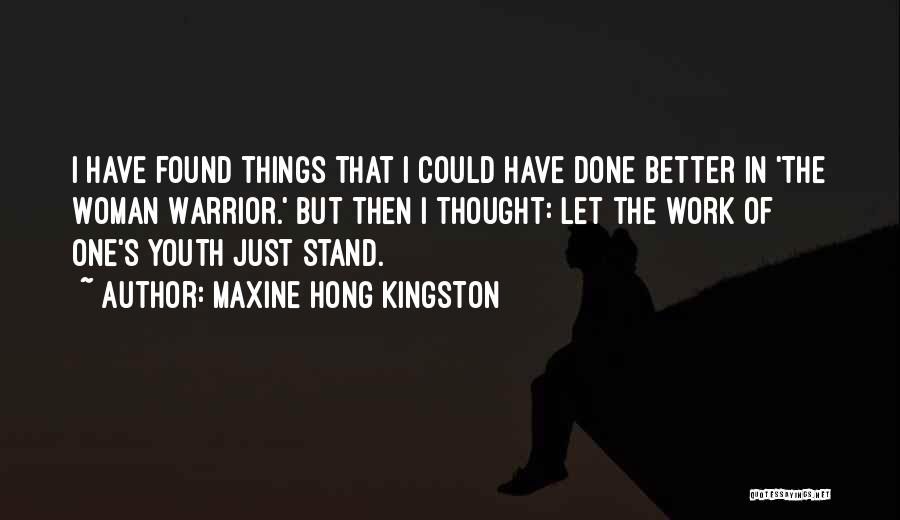 Maxine Hong Kingston Quotes: I Have Found Things That I Could Have Done Better In 'the Woman Warrior.' But Then I Thought: Let The