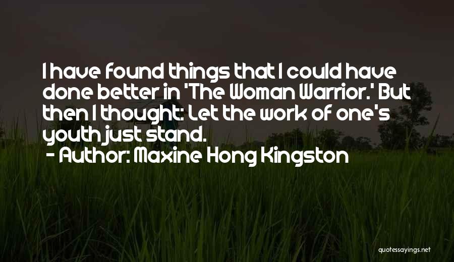 Maxine Hong Kingston Quotes: I Have Found Things That I Could Have Done Better In 'the Woman Warrior.' But Then I Thought: Let The