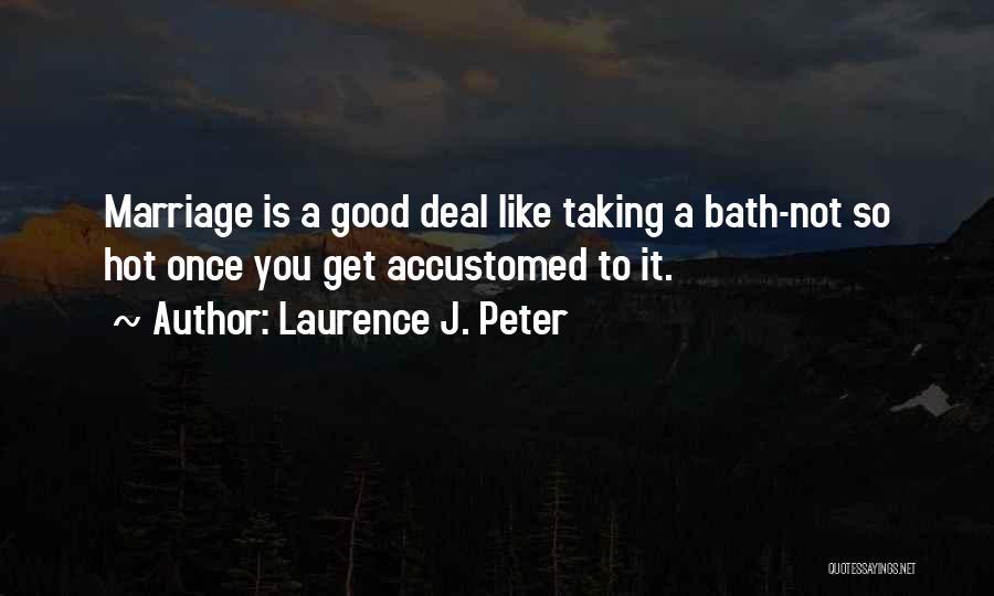 Laurence J. Peter Quotes: Marriage Is A Good Deal Like Taking A Bath-not So Hot Once You Get Accustomed To It.