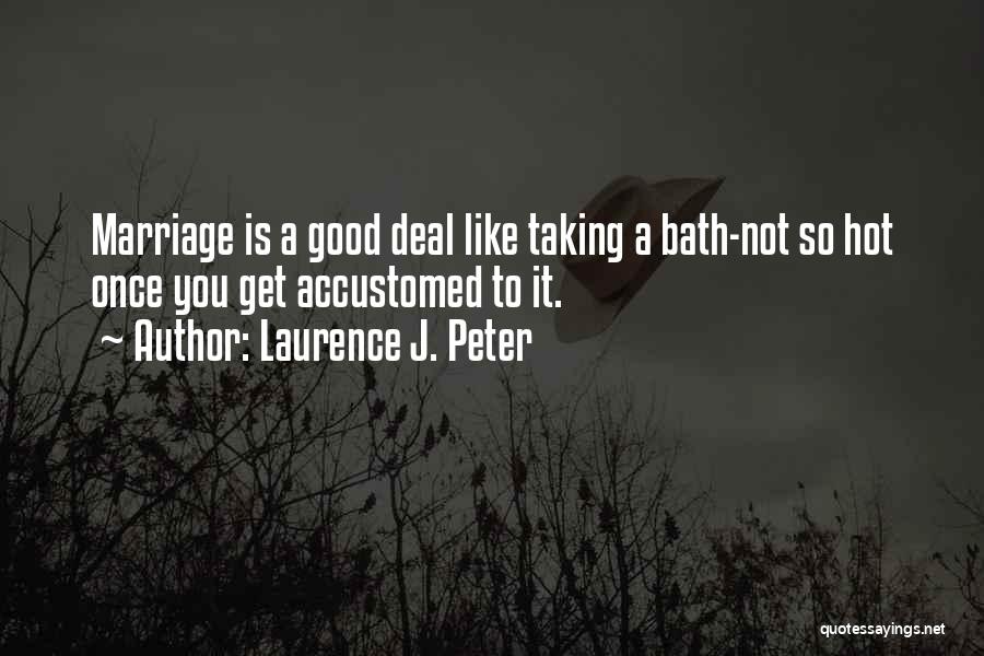 Laurence J. Peter Quotes: Marriage Is A Good Deal Like Taking A Bath-not So Hot Once You Get Accustomed To It.