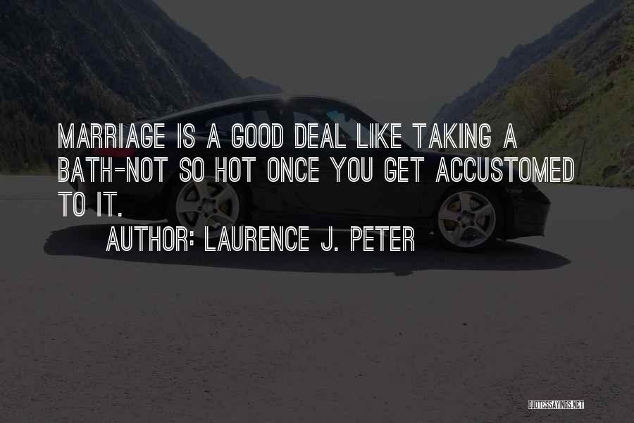 Laurence J. Peter Quotes: Marriage Is A Good Deal Like Taking A Bath-not So Hot Once You Get Accustomed To It.