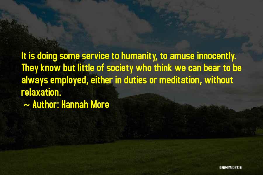 Hannah More Quotes: It Is Doing Some Service To Humanity, To Amuse Innocently. They Know But Little Of Society Who Think We Can