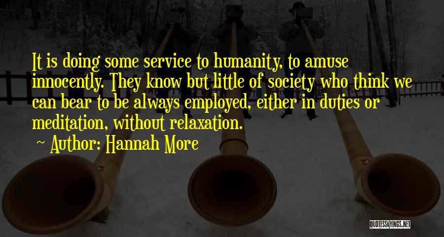 Hannah More Quotes: It Is Doing Some Service To Humanity, To Amuse Innocently. They Know But Little Of Society Who Think We Can