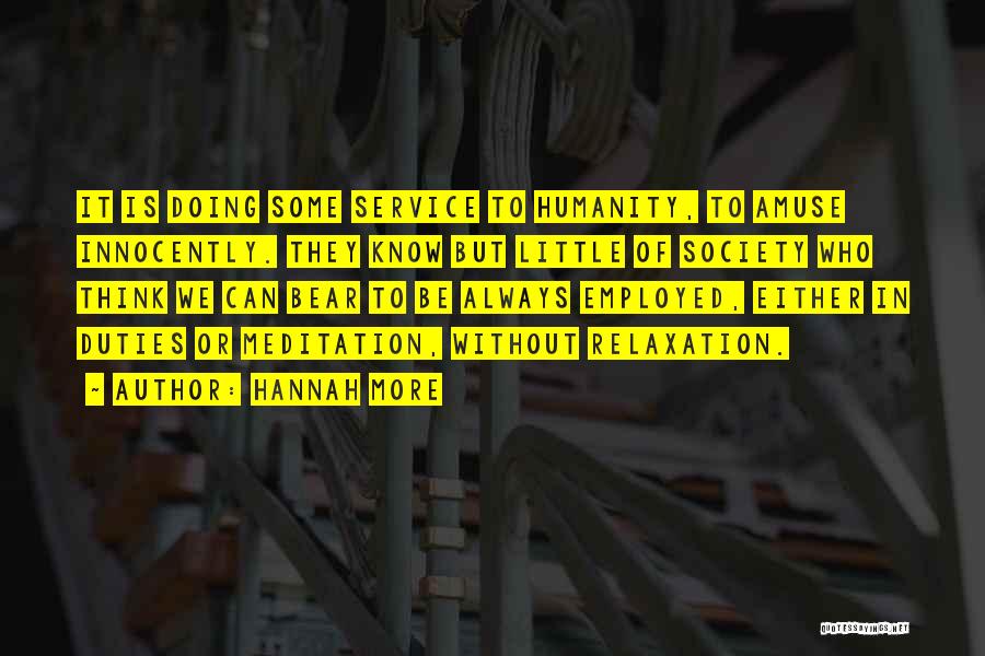 Hannah More Quotes: It Is Doing Some Service To Humanity, To Amuse Innocently. They Know But Little Of Society Who Think We Can