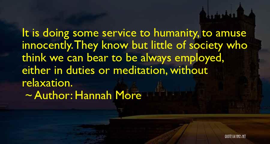 Hannah More Quotes: It Is Doing Some Service To Humanity, To Amuse Innocently. They Know But Little Of Society Who Think We Can