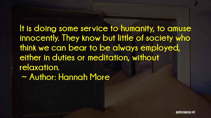 Hannah More Quotes: It Is Doing Some Service To Humanity, To Amuse Innocently. They Know But Little Of Society Who Think We Can