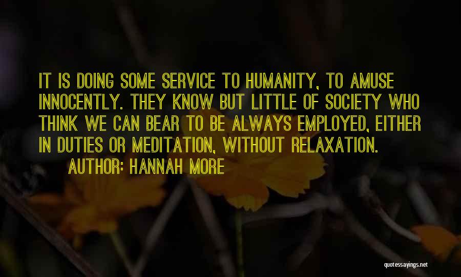 Hannah More Quotes: It Is Doing Some Service To Humanity, To Amuse Innocently. They Know But Little Of Society Who Think We Can