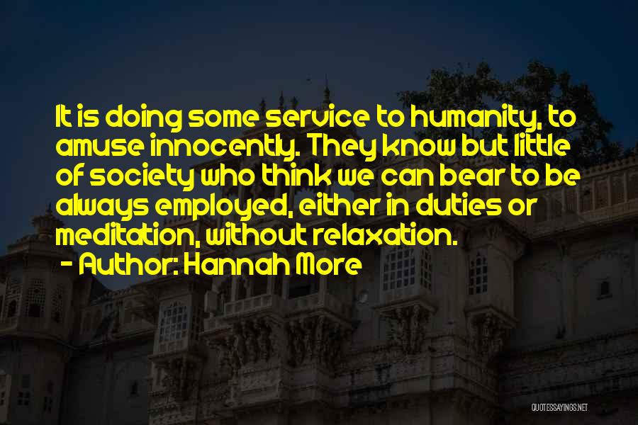 Hannah More Quotes: It Is Doing Some Service To Humanity, To Amuse Innocently. They Know But Little Of Society Who Think We Can