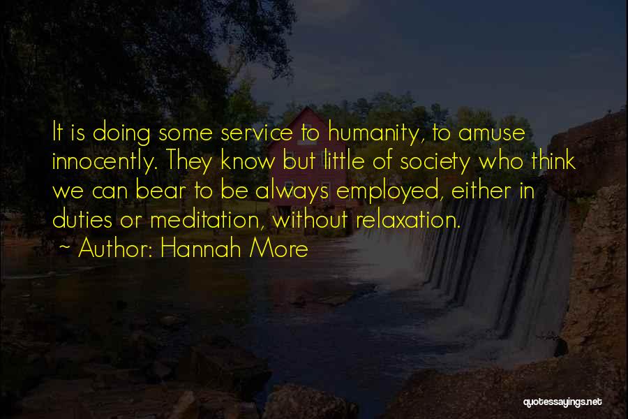 Hannah More Quotes: It Is Doing Some Service To Humanity, To Amuse Innocently. They Know But Little Of Society Who Think We Can