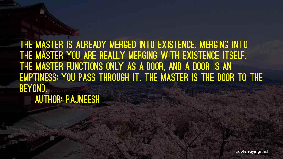 Rajneesh Quotes: The Master Is Already Merged Into Existence. Merging Into The Master You Are Really Merging With Existence Itself. The Master