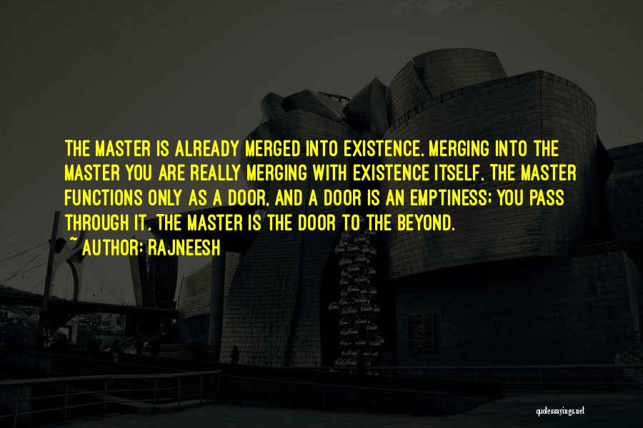 Rajneesh Quotes: The Master Is Already Merged Into Existence. Merging Into The Master You Are Really Merging With Existence Itself. The Master