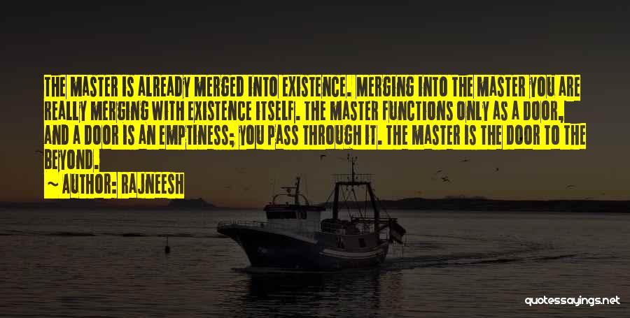 Rajneesh Quotes: The Master Is Already Merged Into Existence. Merging Into The Master You Are Really Merging With Existence Itself. The Master