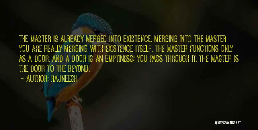 Rajneesh Quotes: The Master Is Already Merged Into Existence. Merging Into The Master You Are Really Merging With Existence Itself. The Master