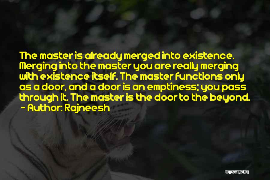 Rajneesh Quotes: The Master Is Already Merged Into Existence. Merging Into The Master You Are Really Merging With Existence Itself. The Master