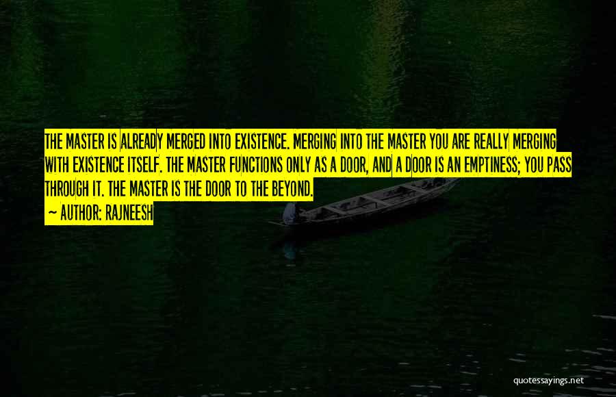 Rajneesh Quotes: The Master Is Already Merged Into Existence. Merging Into The Master You Are Really Merging With Existence Itself. The Master