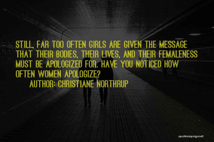 Christiane Northrup Quotes: Still, Far Too Often Girls Are Given The Message That Their Bodies, Their Lives, And Their Femaleness Must Be Apologized