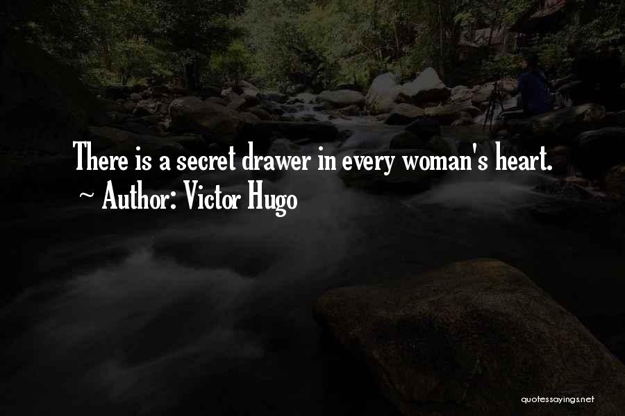 Victor Hugo Quotes: There Is A Secret Drawer In Every Woman's Heart.