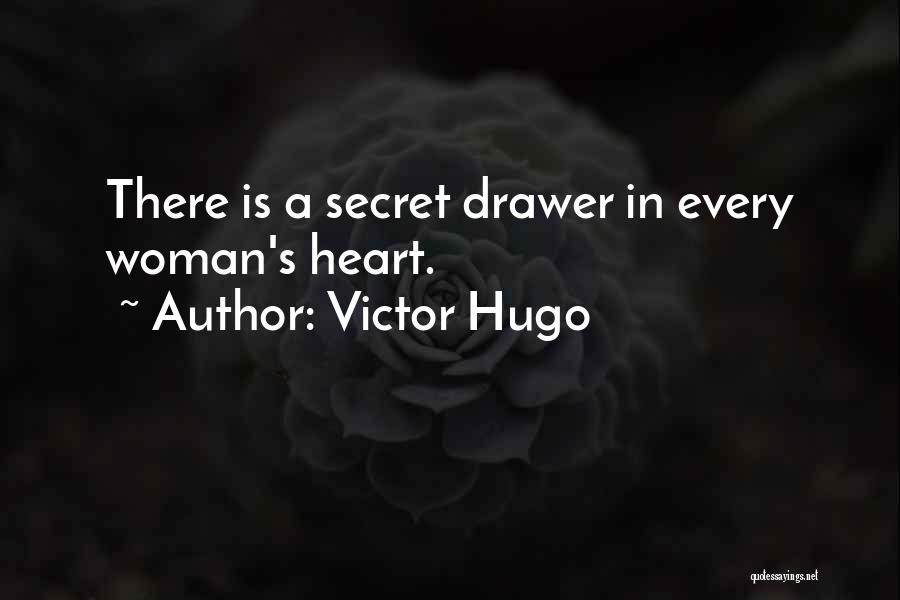 Victor Hugo Quotes: There Is A Secret Drawer In Every Woman's Heart.