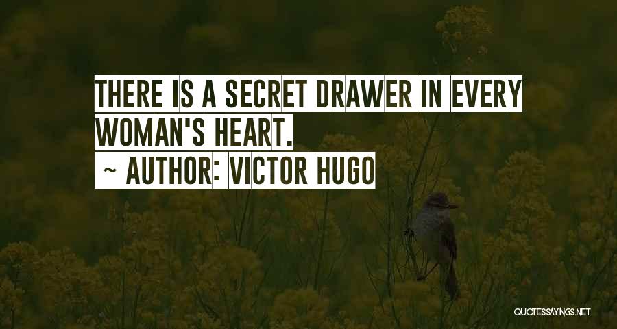 Victor Hugo Quotes: There Is A Secret Drawer In Every Woman's Heart.