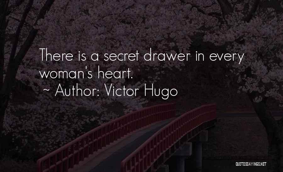 Victor Hugo Quotes: There Is A Secret Drawer In Every Woman's Heart.