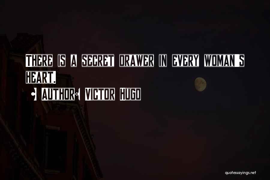 Victor Hugo Quotes: There Is A Secret Drawer In Every Woman's Heart.