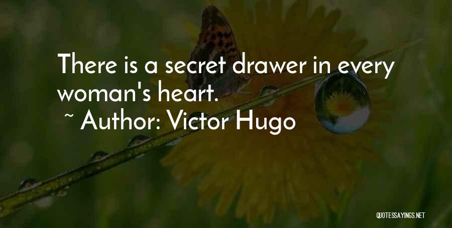 Victor Hugo Quotes: There Is A Secret Drawer In Every Woman's Heart.