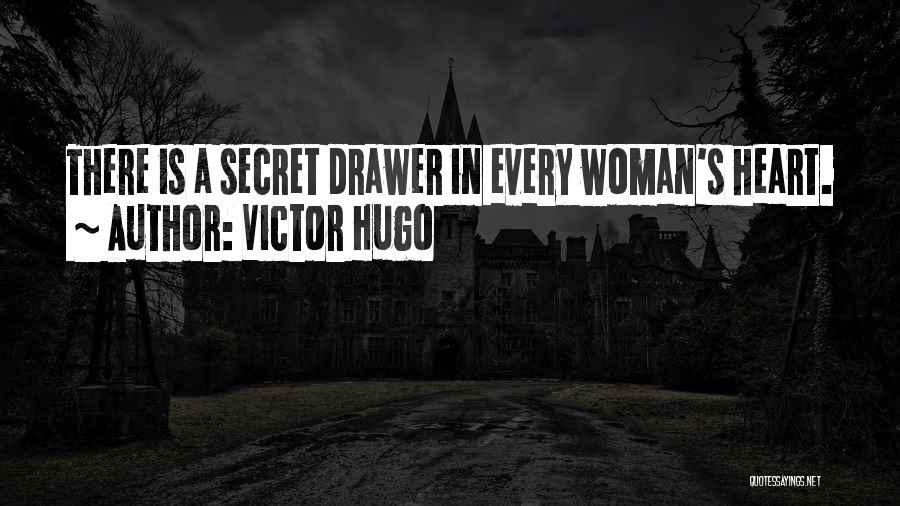 Victor Hugo Quotes: There Is A Secret Drawer In Every Woman's Heart.