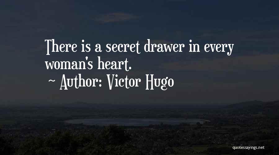 Victor Hugo Quotes: There Is A Secret Drawer In Every Woman's Heart.